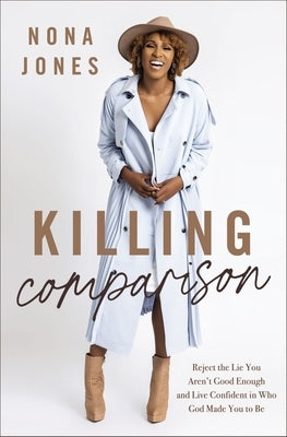 Killing Comparison: Reject the Lie You Aren't Good Enough and Live Confident in Who God Made You to Be by Jones, Nona