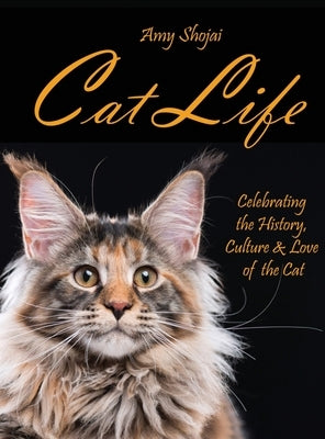 Cat Life: Celebrating the History, Culture & Love of the Cat by Shojai, Amy