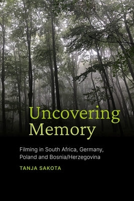Uncovering Memory: Filming in South Africa, Germany, Poland and Bosnia/Herzegovina Paperback Wits University Press