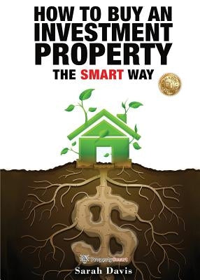 How to Buy an Investment Property The Smart Way: Property Smart by Davis, Sarah