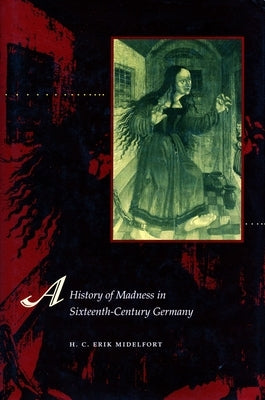 A History of Madness in Sixteenth-Century Germany by Midelfort, H. C. Erik