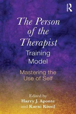 The Person of the Therapist Training Model: Mastering the Use of Self by Aponte, Harry J.