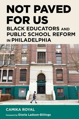 Not Paved for Us: Black Educators and Public School Reform in Philadelphia Paperback Harvard Education PR