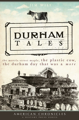 Durham Tales: The Morris Street Maple, the Plastic Cow, the Durham Day That Was & More Paperback History Press (SC)