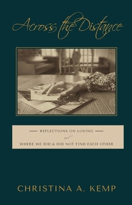 Across the Distance: Reflections on Loving and Where We Did & Did Not Find Each Other by Kemp, Christina A.