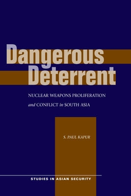 Dangerous Deterrent: Nuclear Weapons Proliferation and Conflict in South Asia Paperback Stanford University Press