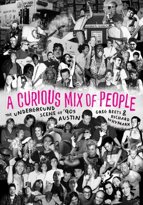 A Curious Mix of People: The Underground Scene of '90s Austin by Beets, Greg