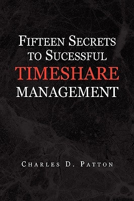 Fifteen Secrets to Successful Timeshare Management by Patton, Charles D.