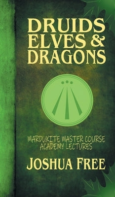 Druids, Elves & Dragons: Mardukite Master Course Academy Lectures (Volume Two) by Free, Joshua