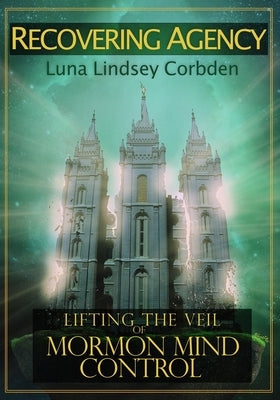 Recovering Agency: Lifting the Veil of Mormon Mind Control Paperback Createspace Independent Publishing Platform