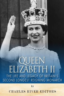 Queen Elizabeth II: The Life and Legacy of Britain's Second Longest Reigning Monarch Paperback Createspace Independent Publishing Platform