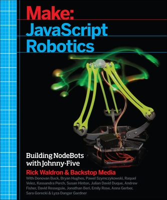 JavaScript Robotics: Building Nodebots with Johnny-Five, Raspberry Pi, Arduino, and Beaglebone Paperback Make Community, LLC