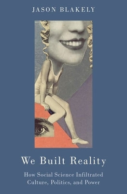 We Built Reality: How Social Science Infiltrated Culture, Politics, and Power Paperback Oxford University Press, USA