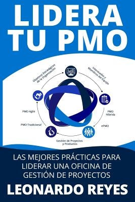 Lidera Tu Pmo: Las 100 Mejores Prácticas Para Liderar Una Oficina de Gestión de Proyectos by Reyes, Leonardo Jesus