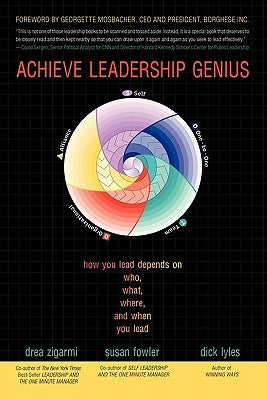 Achieve Leadership Genius: How You Lead Depends on Who, What, Where, and When You Lead by Zigarmi, Drea