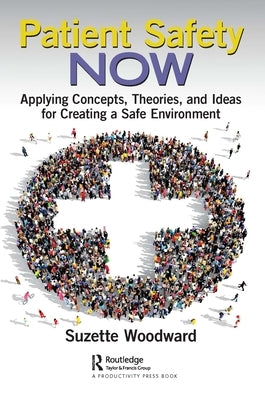 Patient Safety Now: Applying Concepts, Theories, and Ideas for Creating a Safe Environment Paperback Productivity Press