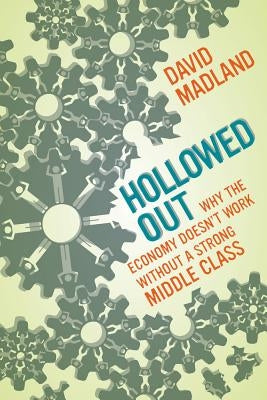 Hollowed Out: Why the Economy Doesn't Work Without a Strong Middle Class Paperback University of California Press