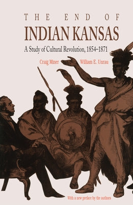 The End of Indian Kansas: A Study of Cultural Revolution, 1854-1871 Paperback University Press of Kansas