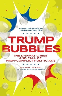 Trump Bubbles: The Dramatic Rise and Fall of High-Conflict Politicians by Eddy, Bill