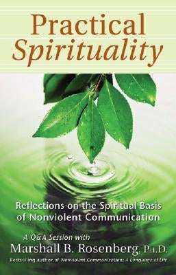 Practical Spirituality: The Spiritual Basis of Nonviolent Communication by Rosenberg, Marshall B.