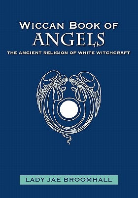 Wiccan Book of Angels: The Ancient Religion of White Witchcraft by Broomhall, Lady Jae