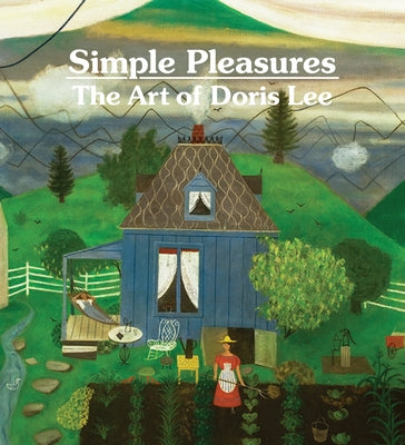 Simple Pleasures: The Art of Doris Lee by Wolfe, Melissa