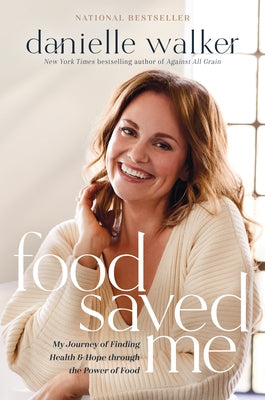 Food Saved Me: My Journey of Finding Health and Hope Through the Power of Food by Walker, Danielle