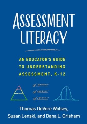 Assessment Literacy: An Educator's Guide to Understanding Assessment, K-12 by Wolsey, Thomas Devere