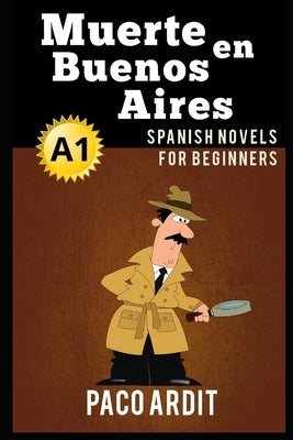Spanish Novels: Muerte en Buenos Aires (Spanish Novels for Beginners - A1) by Ardit, Paco