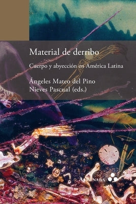 Material de derribo. Cuerpo y abyección en América Latina by Mateo del Pino, Ángeles
