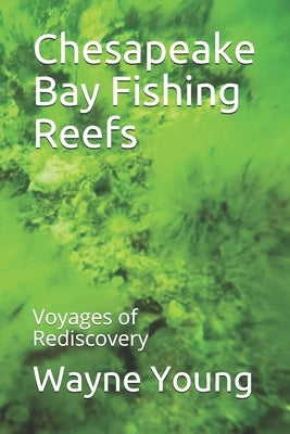 Chesapeake Bay Fishing Reefs: Voyages of Rediscovery Paperback Independently Published