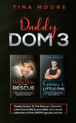 Daddy Dom 3: Daddy Doctor To The Rescue + Connor's Little One A DDLG and ABDL 2 in 1 novel collection of kinky BDSM age play storie by Moore, Tina