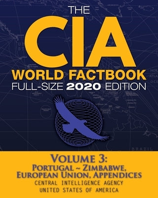 The CIA World Factbook Volume 3 - Full-Size 2020 Edition: Giant Format, 600+ Pages: The #1 Global Reference, Complete & Unabridged - Vol. 3 of 3, Port by Agency, Central Intelligence