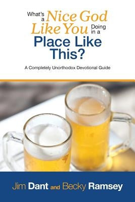 What's a Nice God Like You Doing in a Place Like This?: A Completely Unorthodox Devotional Guide Paperback Faithlab
