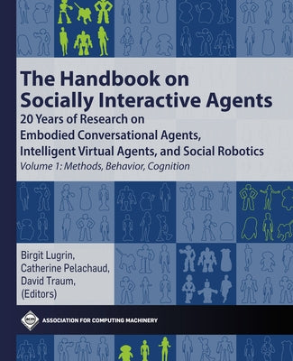 The Handbook on Socially Interactive Agents: 20 years of Research on Embodied Conversational Agents, Intelligent Virtual Agents, and Social Robotics V by Lugrin, Birgit