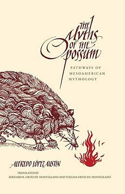 The Myths of the Opossum: Pathways of Mesoamerican Mythology by Austin, Alfredo López