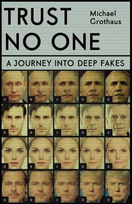 Trust No One: Inside the World of Deepfakes by Grothaus, Michael