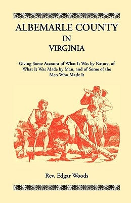 Albemarle County in Virginia, Giving Some Account of What It Was by Nature, of What It was Made by Man, and of Some of the Men Who Made It Paperback Heritage Books