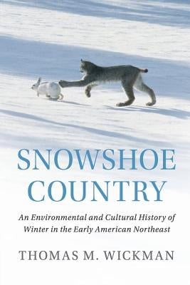 Snowshoe Country: An Environmental and Cultural History of Winter in the Early American Northeast Paperback Cambridge University Press
