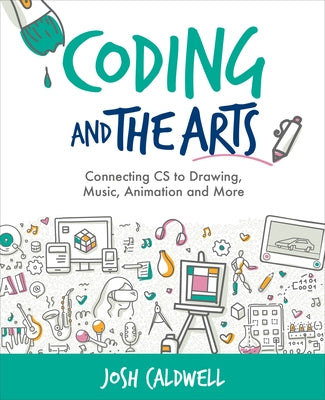 Coding and the Arts: Connecting CS to Drawing, Music, Animation and More by Caldwell, Josh