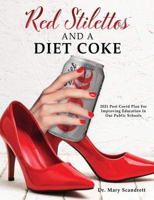 Red Stilettos And A Diet Coke: 2021 Post Covid Plan For Improving Education In Our Public Schools Paperback Liberty Hill Publishing