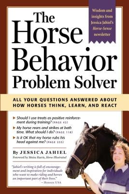The Horse Behavior Problem Solver: All Your Questions Answered about How Horses Think, Learn, and React by Jahiel, Jessica