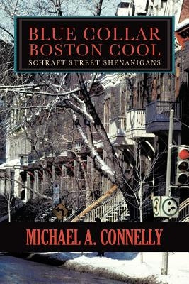 Blue Collar Boston Cool: Schraft Street Shenanigans by Connelly, Michael A.