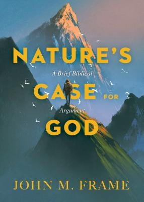 Nature's Case for God: A Brief Biblical Argument Paperback Lexham Press