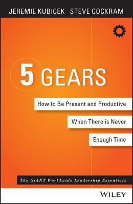 5 Gears: How to Be Present and Productive When There Is Never Enough Time by Cockram, Steve