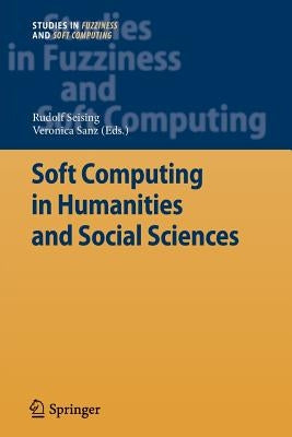 Soft Computing in Humanities and Social Sciences by Seising, Rudolf