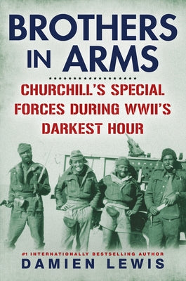 Brothers in Arms: Churchill's Special Forces During Wwii's Darkest Hour by Lewis, Damien