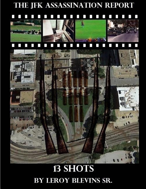 The JFK Assassination Report: 13 Shots Paperback Createspace Independent Publishing Platform