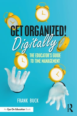 Get Organized Digitally!: The Educator's Guide to Time Management by Buck, Frank