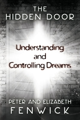 The Hidden Door: Understanding and Controlling Dreams by Fenwick, Peter